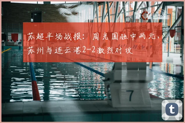苏超半场战报:周光国独中两元,苏州与连云港2-2激烈对攻